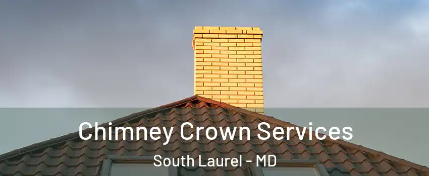 Chimney Crown Services South Laurel - MD