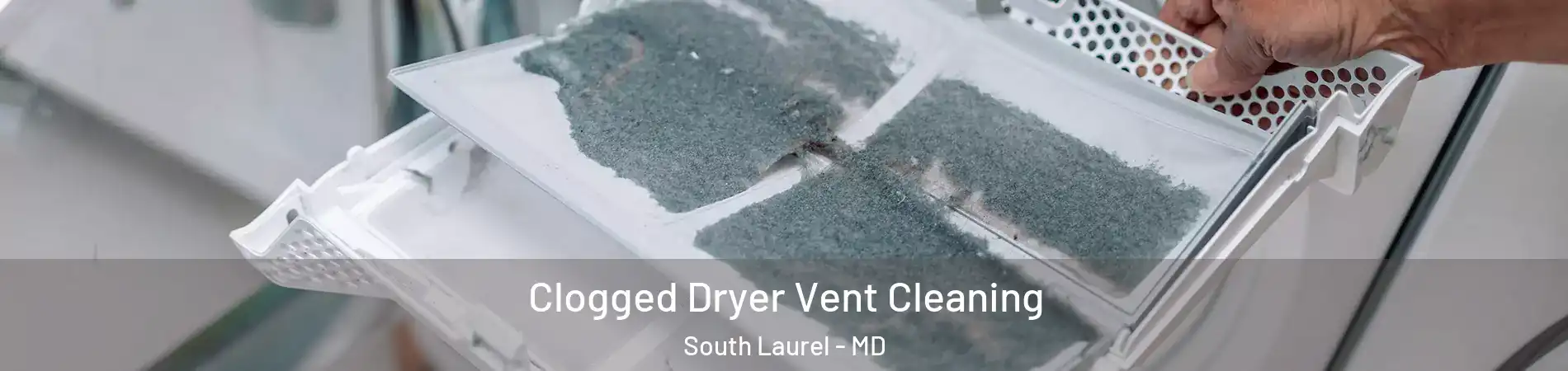  Clogged Dryer Vent Cleaning South Laurel - MD