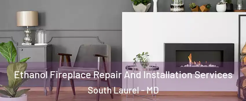  Ethanol Fireplace Repair And Installation Services South Laurel - MD