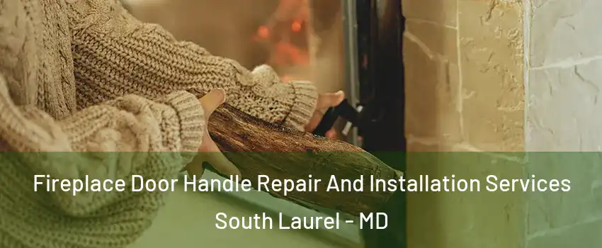  Fireplace Door Handle Repair And Installation Services South Laurel - MD