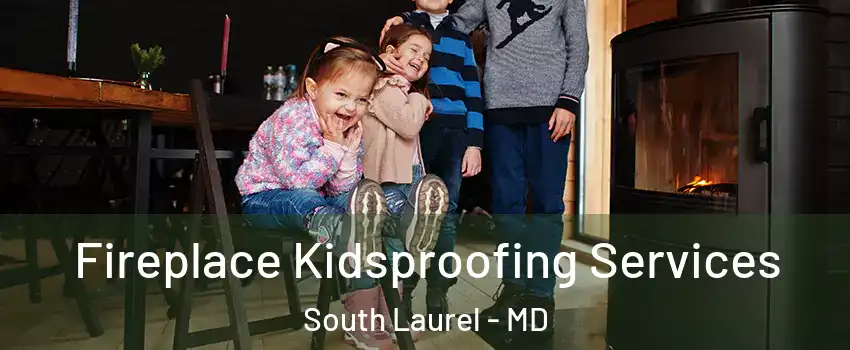  Fireplace Kidsproofing Services South Laurel - MD