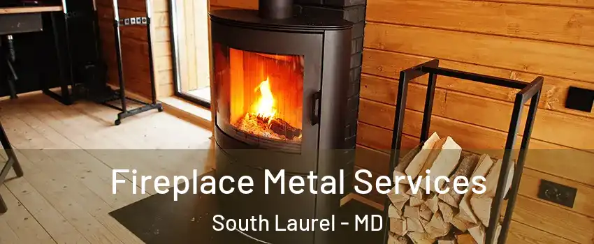 Fireplace Metal Services South Laurel - MD