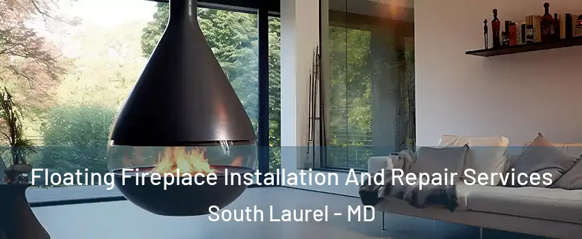 Floating Fireplace Installation And Repair Services South Laurel - MD