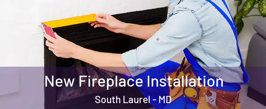  New Fireplace Installation South Laurel - MD