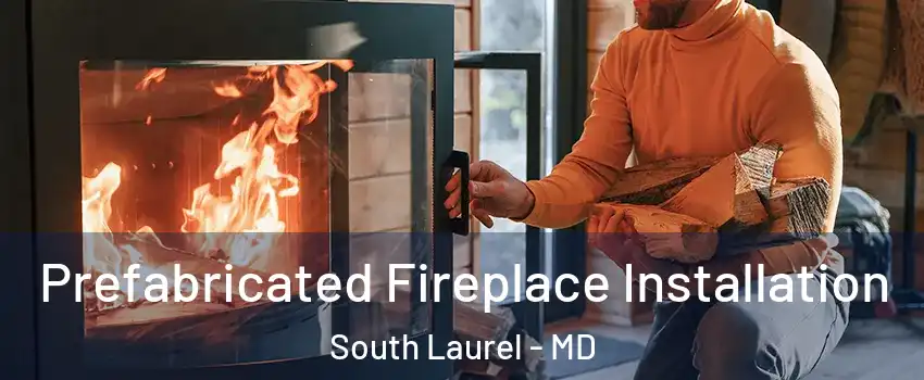  Prefabricated Fireplace Installation South Laurel - MD