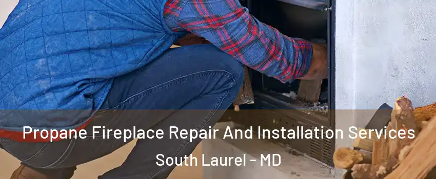  Propane Fireplace Repair And Installation Services South Laurel - MD