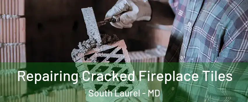  Repairing Cracked Fireplace Tiles South Laurel - MD