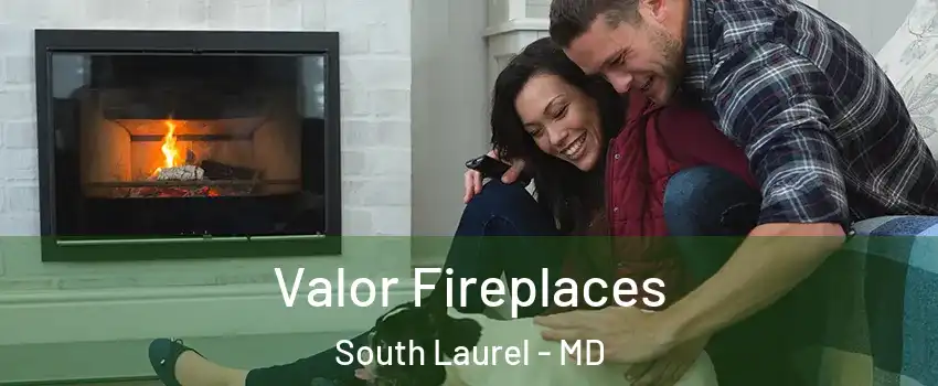  Valor Fireplaces South Laurel - MD