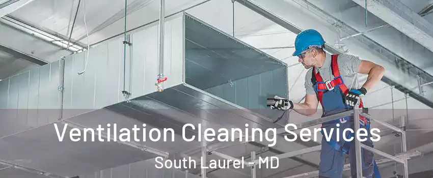  Ventilation Cleaning Services South Laurel - MD