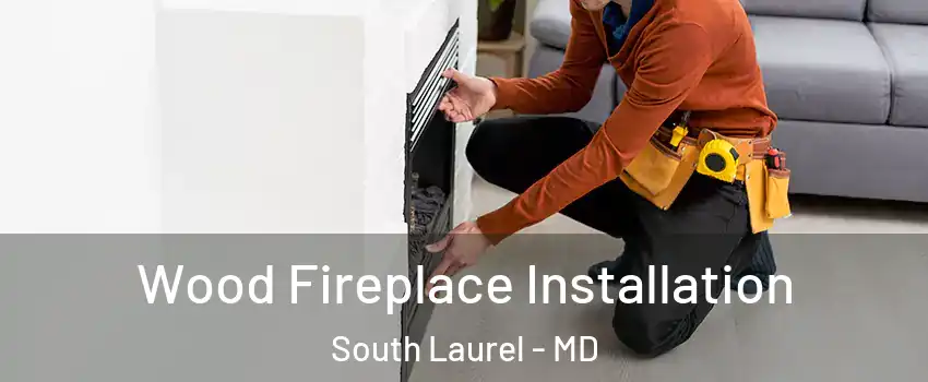  Wood Fireplace Installation South Laurel - MD