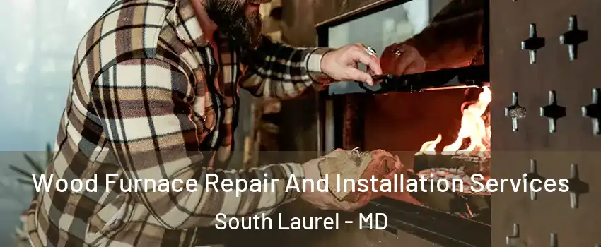  Wood Furnace Repair And Installation Services South Laurel - MD